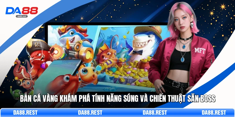 Bắn Cá Vàng Khám Phá Tính Năng Súng Và Chiến Thuật Săn Boss 1 Bắn Cá Vàng Khám Phá Tính Năng Súng Và Chiến Thuật Săn Boss