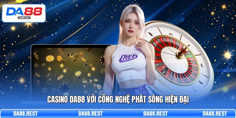 Casino DA88 với công nghệ phát sóng hiện đại