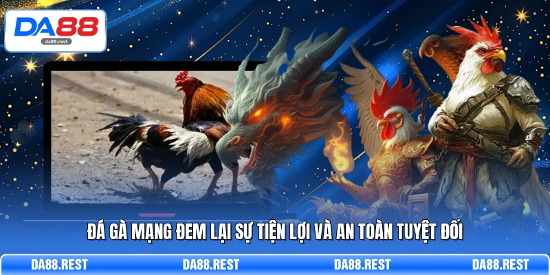 Đá gà mạng đem lại sự tiện lợi và an toàn tuyệt đối