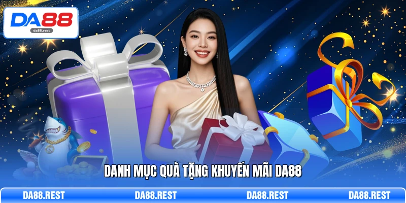 Khuyến Mãi DA88 - Tổng Hợp Ưu Đãi Khủng Cho Hội Viên 1 Danh mục quà tặng khuyến mãi DA88