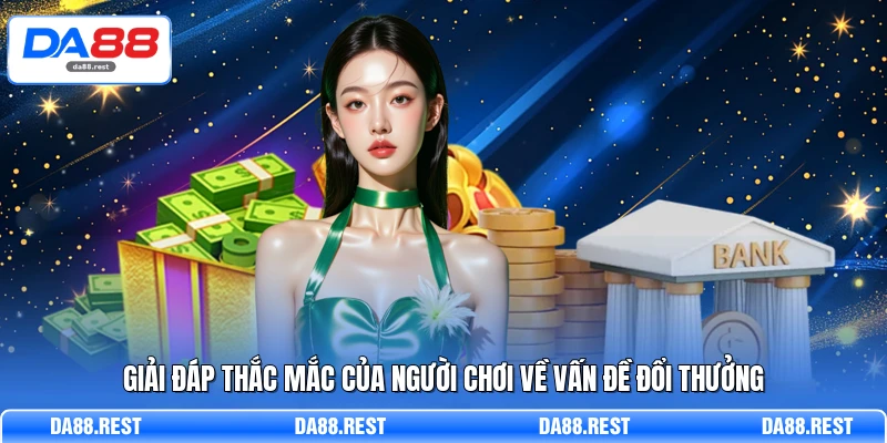 Giải đáp thắc mắc của người chơi về vấn đề đổi thưởng