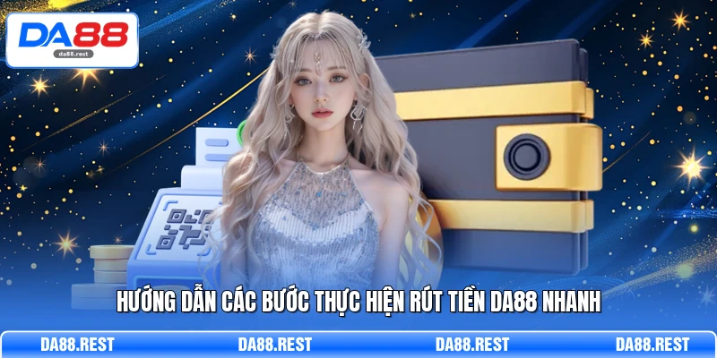 Hướng dẫn các bước thực hiện rút tiền DA88 nhanh 