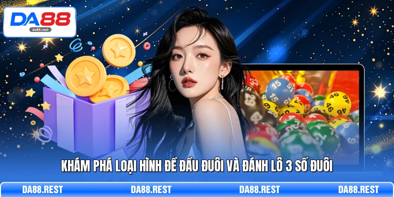 Khám phá loại hình đề đầu đuôi và đánh lô 3 số đuôi