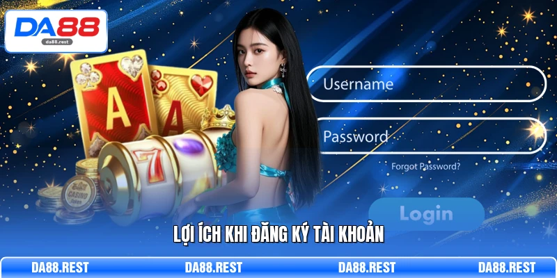 Đăng Ký DA88 - Hướng Dẫn Khởi Tạo Tài Khoản Nhanh Chóng 3 Lợi ích khi đăng ký tài khoản