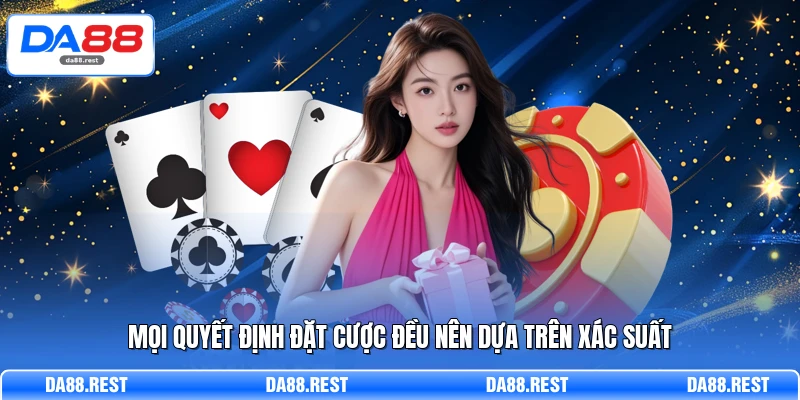 Mọi quyết định đặt cược đều nên dựa trên xác suất