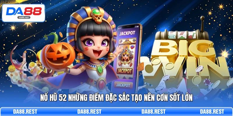 Nổ Hũ 52 Khám Phá Toàn Diện Từ Cơ Chế Đến Trải Nghiệm Săn Hũ 2 Nổ hũ 52 những điểm đặc sắc tạo nên cơn sốt lớn