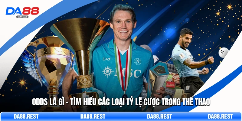 Odds Là Gì – Tìm Hiểu Các Loại Tỷ Lệ Cược Trong Thể Thao