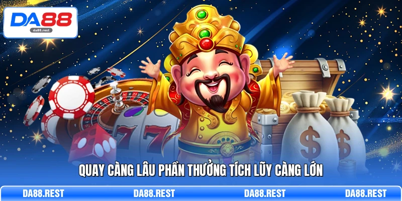 Nổ Hũ Thần Tài Trải Nghiệm Săn Thưởng Đậm Chất Tài Lộc 3 Quay càng lâu phần thưởng tích lũy càng lớn