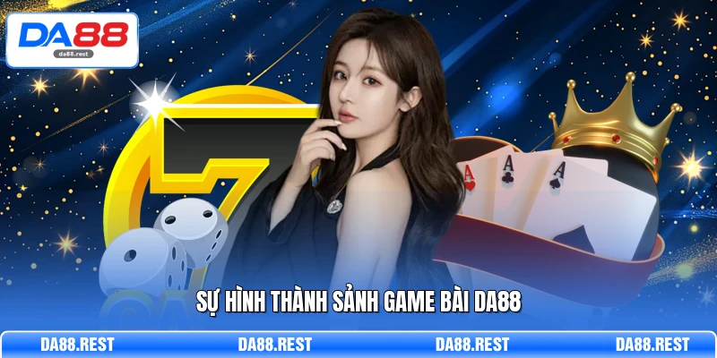 Sảnh Game Bài DA88 - Nơi Hội Tụ Những Cao Thủ Phỏm Tá Lả 1 Sự hình thành sảnh game bài DA88