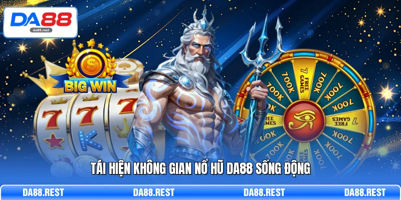 Tái hiện không gian nổ hũ DA88 sống động