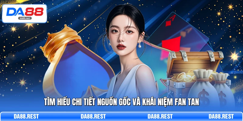 Fan Tan – Luật Chơi Và Bí Quyết Soi Cầu Hạt Đậu Chuẩn Xác 2 Tìm hiểu chi tiết nguồn gốc và khái niệm Fan tan