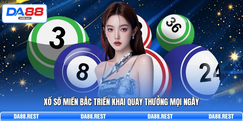 Xổ số miền Bắc triển khai quay thưởng mọi ngày