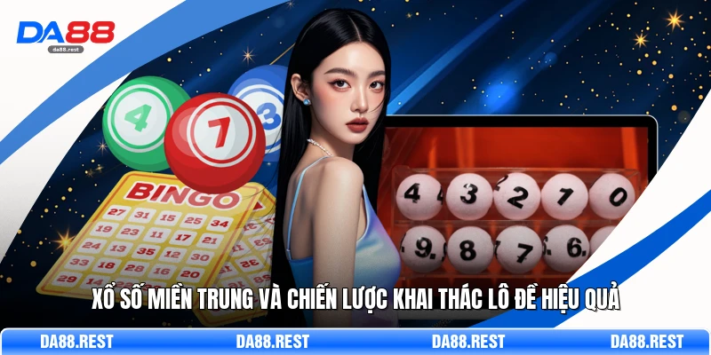 Xổ Số Miền Trung Và Chiến Lược Khai Thác Lô Đề Hiệu Quả